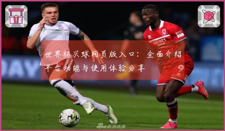 世界杯买球网页版入口：全面介绍平台功能与使用体验分享